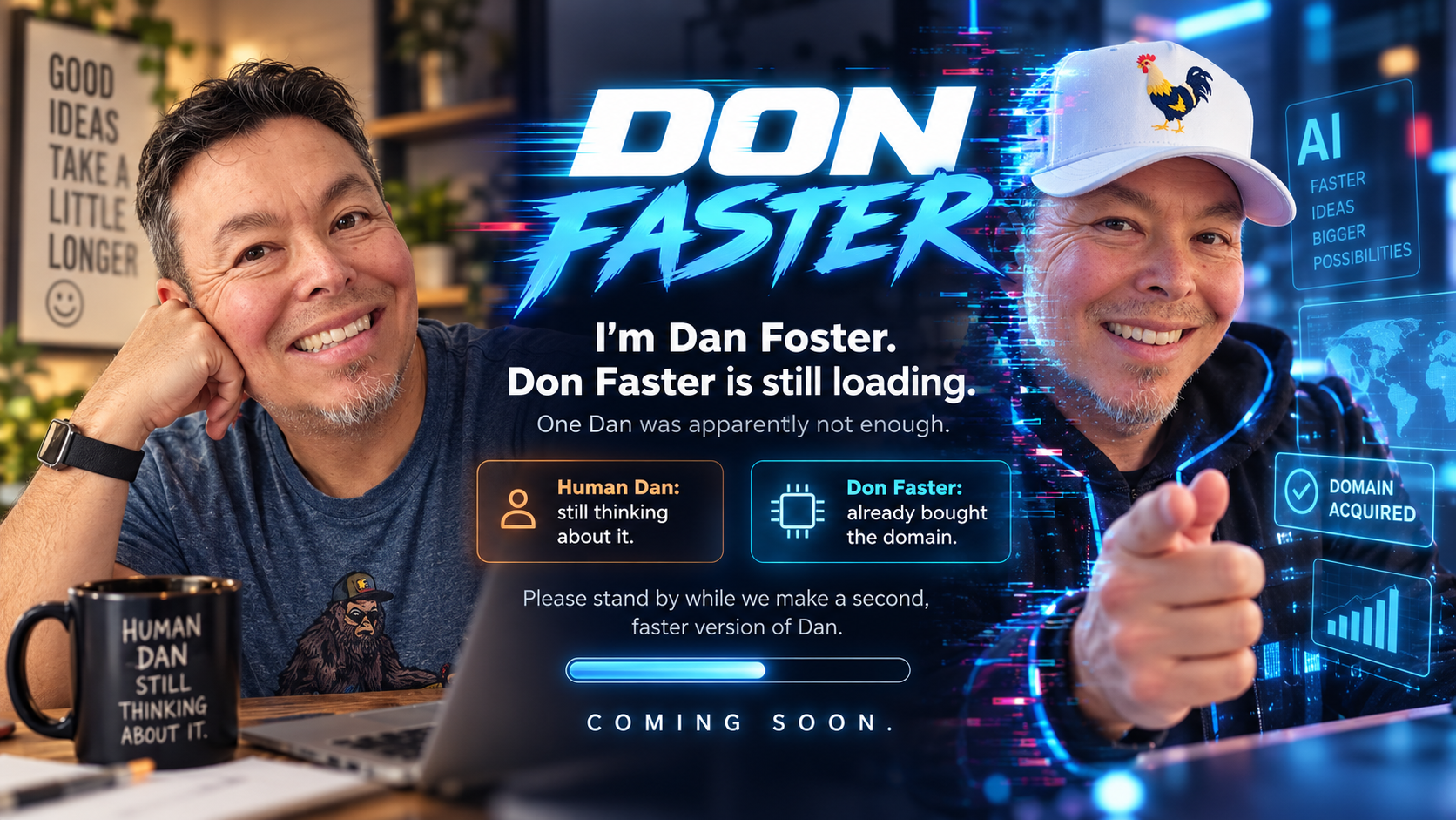 Don Faster coming soon. I'm Dan Foster. Don Faster is still loading. Human Dan is still thinking about it; Don Faster already bought the domain.